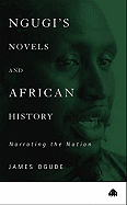 Ngugi's Novels and African History: Narrating the Nation