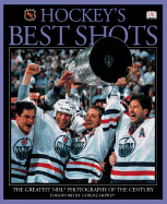 NHL Hockey's Best Shots: The Greatest NHL Photography of the Century - Dorling Kindersley Publishing (Creator), and Howe, Gordie (Foreword by), and Howe, Colleen (Foreword by)