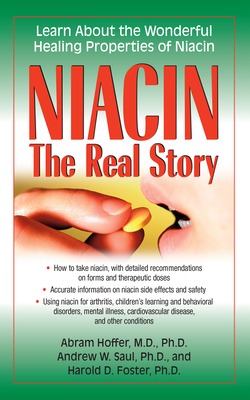 Niacin: The Real Story: Learn about the Wonderful Healing Properties of Niacin - Hoffer, Abram, and Saul, Andrew W, and Foster, Harold D