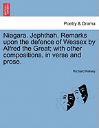 Niagara. Jephthah. Remarks Upon the Defence of Wessex by Alfred the Great; With Other Compositions, in Verse and Prose.