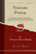 Niagara Power, Vol. 1 of 2: History of the Niagara Falls Power Company, 1886-1918; Evolution of Its Central Power Station and Alternating Current System; History and Power Projects (Classic Reprint)