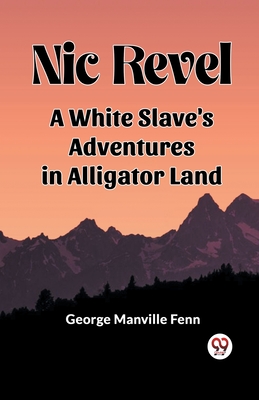 Nic Revel A White Slave's Adventures In Alligator Land - Fenn, George Manville