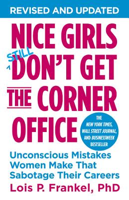 Nice Girls Don't Get The Corner Office: Unconscious Mistakes Women Make That Sabotage Their Careers - Frankel, Lois P. (Read by)