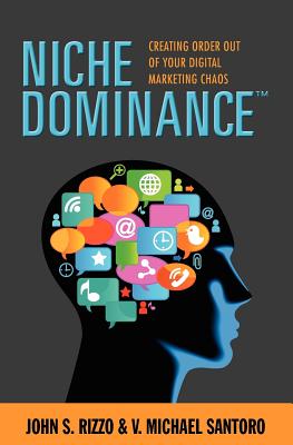 Niche Dominance: Creating Order Out of Your Digital Marketing Chaos - Santoro, V Michael, and Rizzo, John S