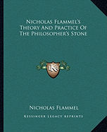 Nicholas Flammel's Theory And Practice Of The Philosopher's Stone