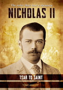 Nicholas II - Tsar to Saint: The ruler that lost a dynasty
