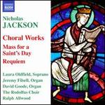 Nicholas Jackson: Choral Works; Mass for a Saint's Day; Requiem - David de Winter (tenor); David Goode (organ); Emily Beahan (soprano); Frances Williams (tenor); Henry Jones (alto);...