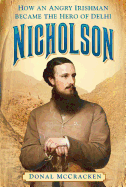 Nicholson: How an Angry Irishman became the Hero of Delhi