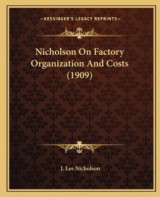 Nicholson on Factory Organization and Costs (1909) - Nicholson, J Lee