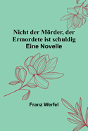 Nicht Der Morder, Der Ermordete Ist Schuldig, Eine Novelle