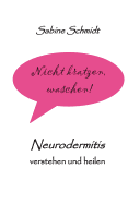 Nicht kratzen, waschen!: Neurodermitis verstehen und heilen