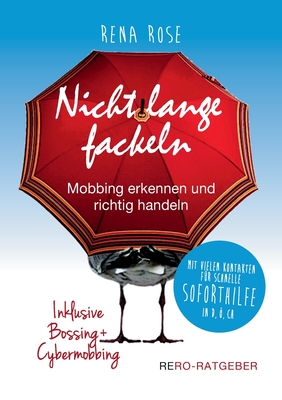 Nicht lange fackeln - Mobbing erkennen und richtig handeln: Inklusive Bossing und Cybermobbing - Rose, Rena