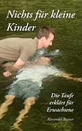 Nichts f?r kleine Kinder: Die Taufe erkl?rt f?r Erwachsene