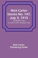 Nick Carter Stories No. 147, July 3, 1915: On Death's Trail; or, Nick Carter's Strangest Case