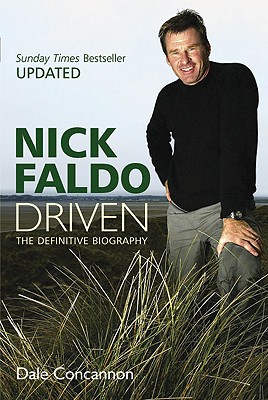 Nick Faldo: Driven: The Definitive Biography - Concannon, Dale