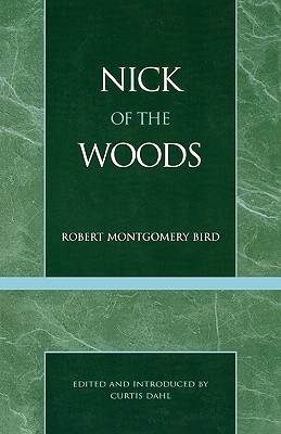 Nick of the Woods - Bird, Robert Montgomery, and Dahl, Curtis (Editor)