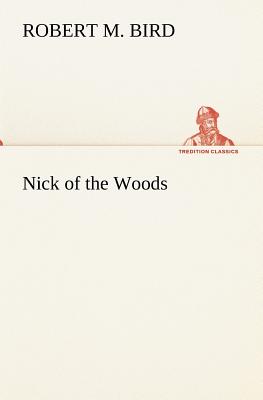 Nick of the Woods - Bird, Robert M