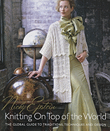 Nicky Epstein's Knitting on Top of the World: The Global Guide to Traditions, Techniques and Design - Epstein, Nicky