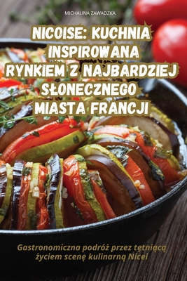 Nicoise Kuchnia Inspirowana Rynkiem Z Najbardziej Slonecznego Miasta Francji - Michalina Zawadzka