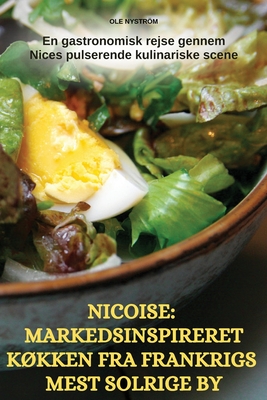 Nicoise: Markedsinspireret Kkken Fra Frankrigs Mest Solrige by - Ole Nystrm
