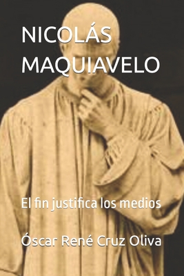 Nicols Maquiavelo: El fin justifica los medios - Cruz Revueltas, Jos? Ren? (Editor), and Cruz Oliva, ?scar Ren?