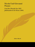 Nicola Und Giovanni Pisano: Und Die Plastik Des XIV Jahrhunderts in Siena (1904) - Brach, Albert