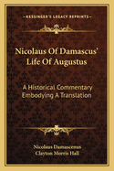 Nicolaus Of Damascus' Life Of Augustus: A Historical Commentary Embodying A Translation