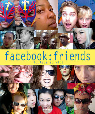 Nicolaus Schmidt: Facebook Friends - Schmidt, Nicolaus (Text by), and Schmalfu, Michael (Editor), and Uppenkamp, Barbara (Text by)