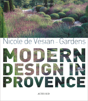 Nicole de Vsian: Gardens, Modern Design in Provence - de Vsian, Nicole, and Jones, Louisa (Text by), and Nichols, Clive (Text by)