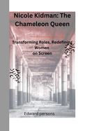 Nicole Kidman: The Chameleon Queen: Transforming Roles, Redefining Women on Screen