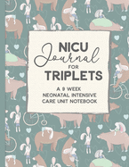 NICU Journal For Triplets, A Nine Week Neonatal Intensive Care Unit Notebook: Our NICU Journey - Journal for Moms - The Preemie Parent's Companion - Tracking Your Child's Daily Activities While in the NICU - Celebrate the Special Moments