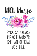NICU Nurse Because Badass Miracle Worker Isn't an Official Job Title: Lined Journal Notebook for Neonatal Intensive Care Nurses