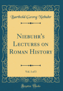 Niebuhr's Lectures on Roman History, Vol. 1 of 3 (Classic Reprint)