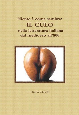 Niente ? come sembra: IL CULO nella letteratura italiana dal medioevo all'800 - Chiarle, Duilio