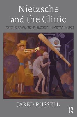 Nietzsche and the Clinic: Psychoanalysis, Philosophy, Metaphysics - Russell, Jared