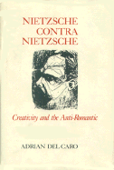 Nietzsche Contra Nietzsche: Creativity and the Anti-Romantic