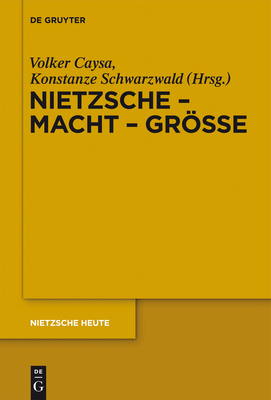 Nietzsche - Macht - Gr?e - Caysa, Volker (Editor), and Schwarzwald, Konstanze (Editor)