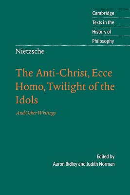 Nietzsche: The Anti-Christ, Ecce Homo, Twilight of the Idols: And Other Writings - Ridley, Aaron (Editor), and Norman, Judith (Translated by)