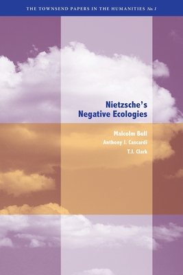 Nietzsche's Negative Ecologies - Bull, Malcolm, and Cascardi, Anthony J, and Clark, T J