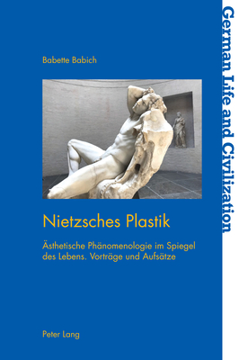 Nietzsches Plastik: Aesthetische Phaenomenologie im Spiegel des Lebens. Vortra ge und Aufsa tze - Hermand, Jost, and Babich, Babette