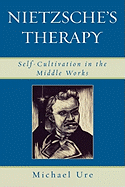 Nietzsche's Therapy: Self-Cultivation in the Middle Works