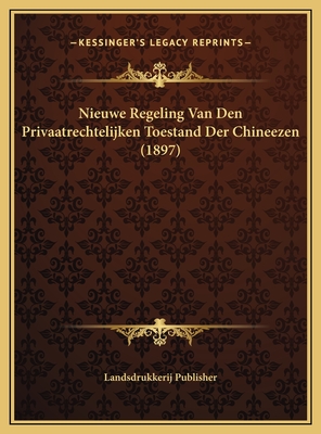 Nieuwe Regeling Van Den Privaatrechtelijken Toestand Der Chineezen (1897) - Landsdrukkerij Publisher