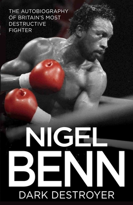 Nigel Benn: The Dark Destroyer - My Autobiography - Benn, Nigel