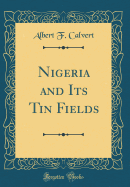 Nigeria and Its Tin Fields (Classic Reprint)