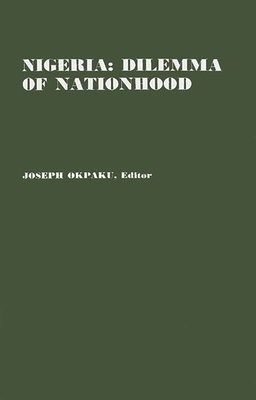 Nigeria: Dilemma of Nationhood; An African Analysis of the Biafran Conflict - Okpaku, Joseph