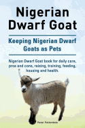 Nigerian Dwarf Goat. Keeping Nigerian Dwarf Goats as Pets. Nigerian Dwarf Goat Book for Daily Care, Pros and Cons, Raising, Training, Feeding, Housing and Health.