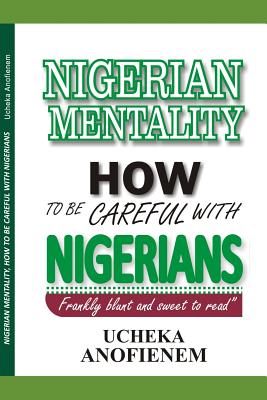 Nigerian Mentality: How to Be Careful with Nigerians - Anofienem, Ucheka
