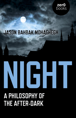 Night: A Philosophy of the After-Dark - Mohaghegh, Jason Bahbak