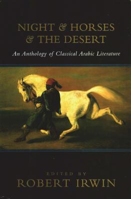 Night and Horses and the Desert: An Anthology of Classical Arabic Literature - Irwin, Robert