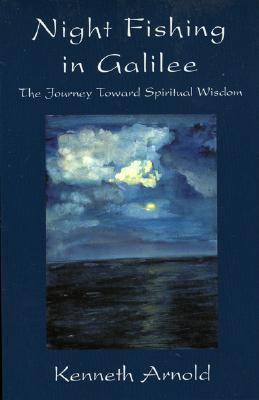 Night Fishing in Galilee: The Journey Toward Spiritual Wisdom - Arnold, Kenneth